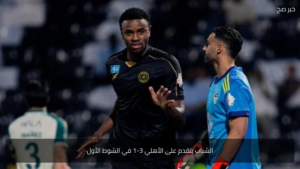 الشباب يتقدم على الأهلي 3-1 في الشوط الأول