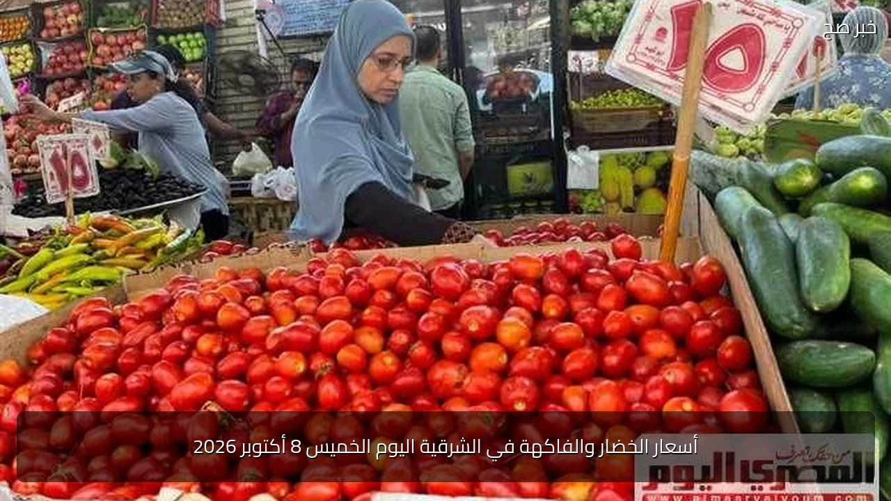 أسعار الخضار والفاكهة في الشرقية اليوم الخميس 8 أكتوبر 2026