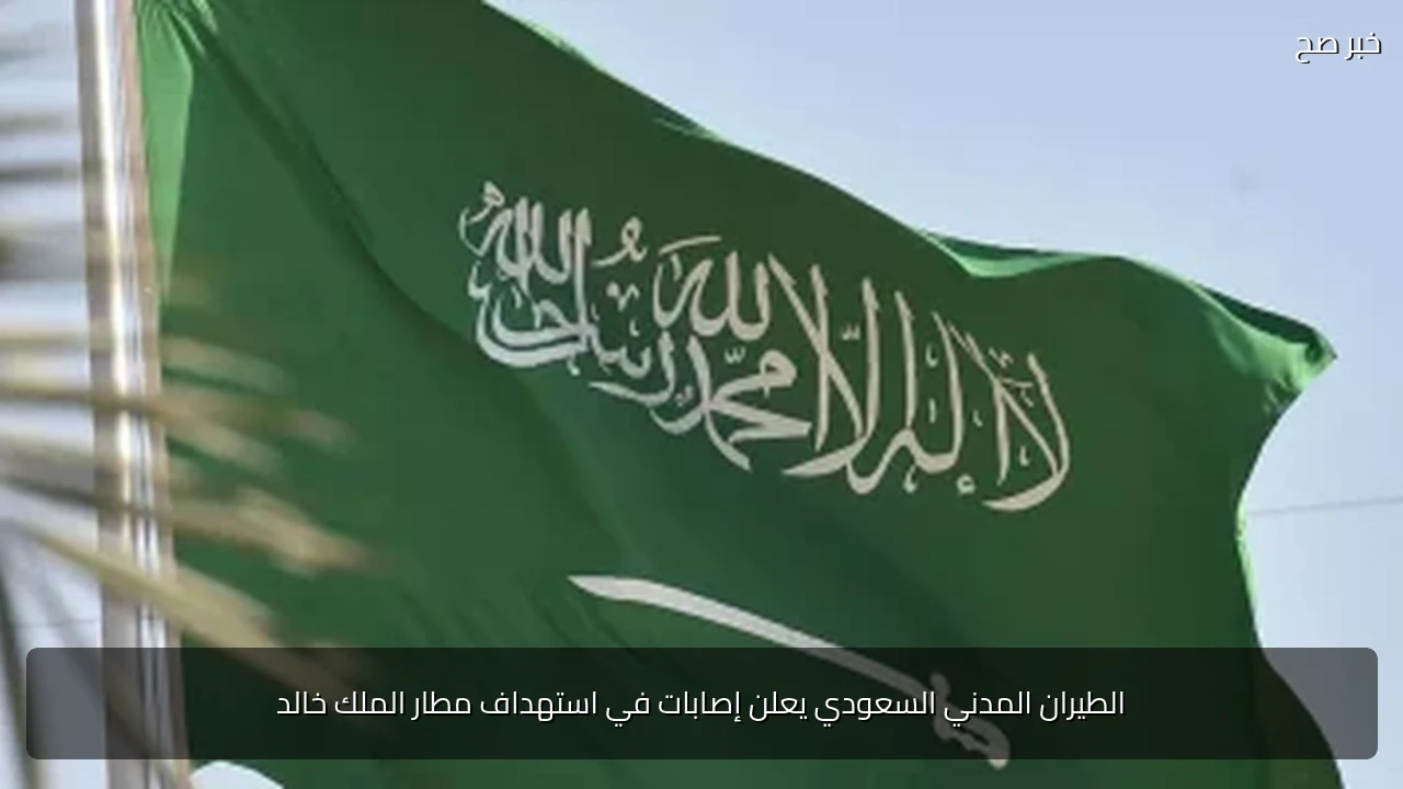 الطيران المدني السعودي يعلن إصابات في استهداف مطار الملك خالد
