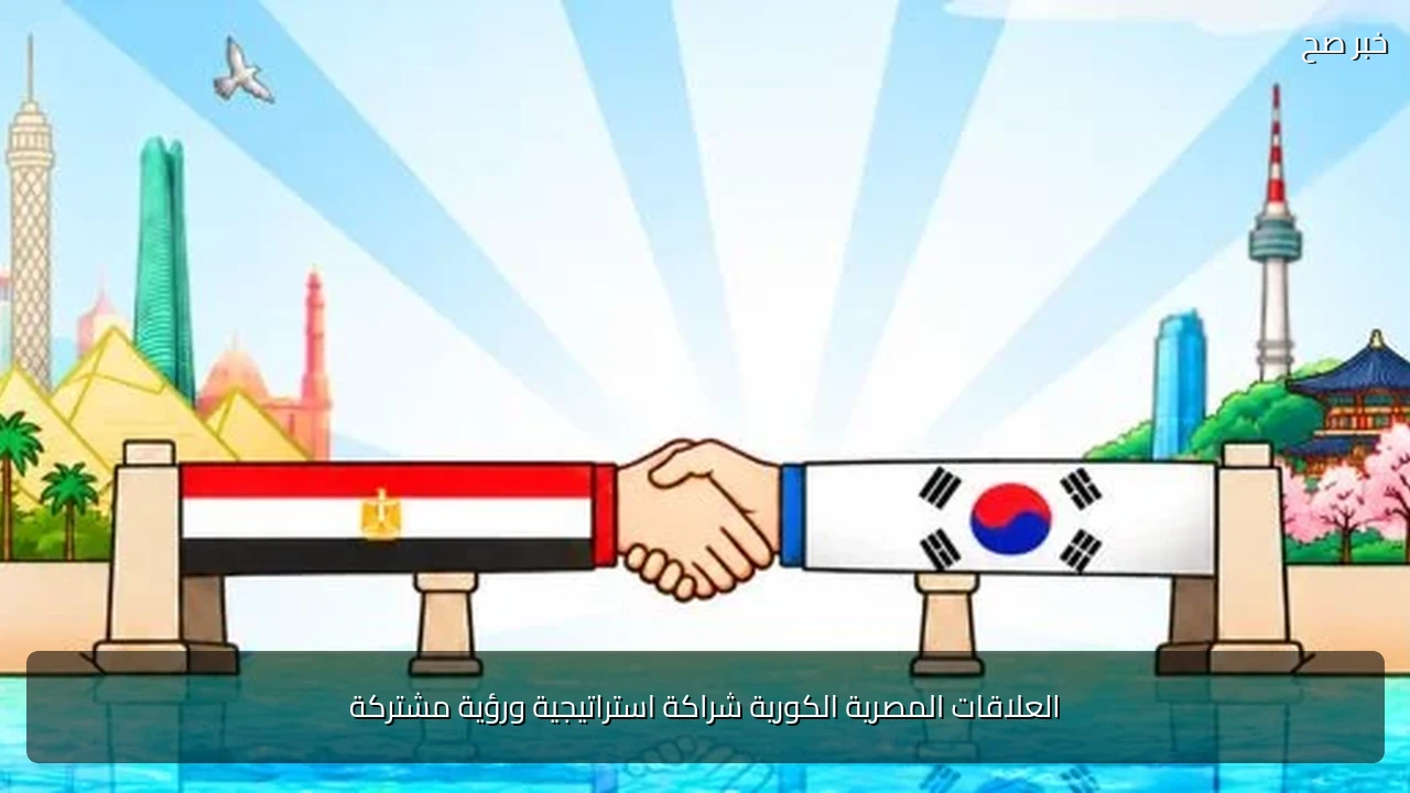 العلاقات المصرية الكورية شراكة استراتيجية ورؤية مشتركة