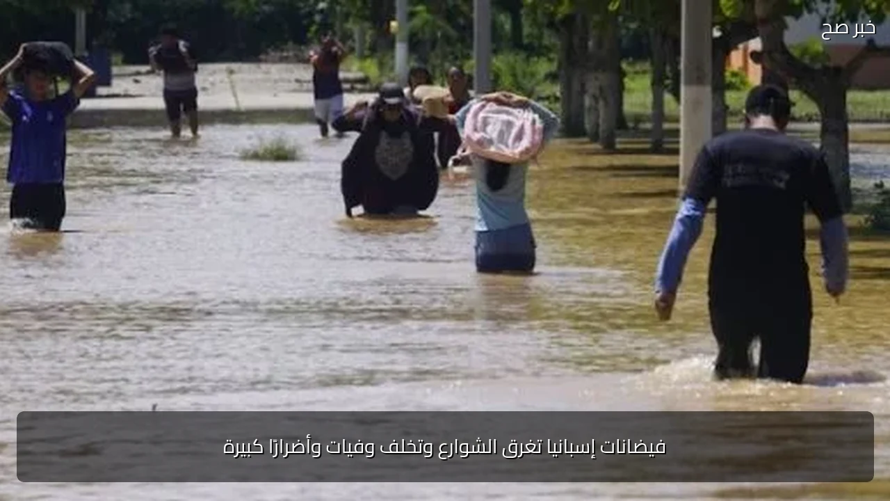 فيضانات إسبانيا تغرق الشوارع وتخلف وفيات وأضرارًا كبيرة