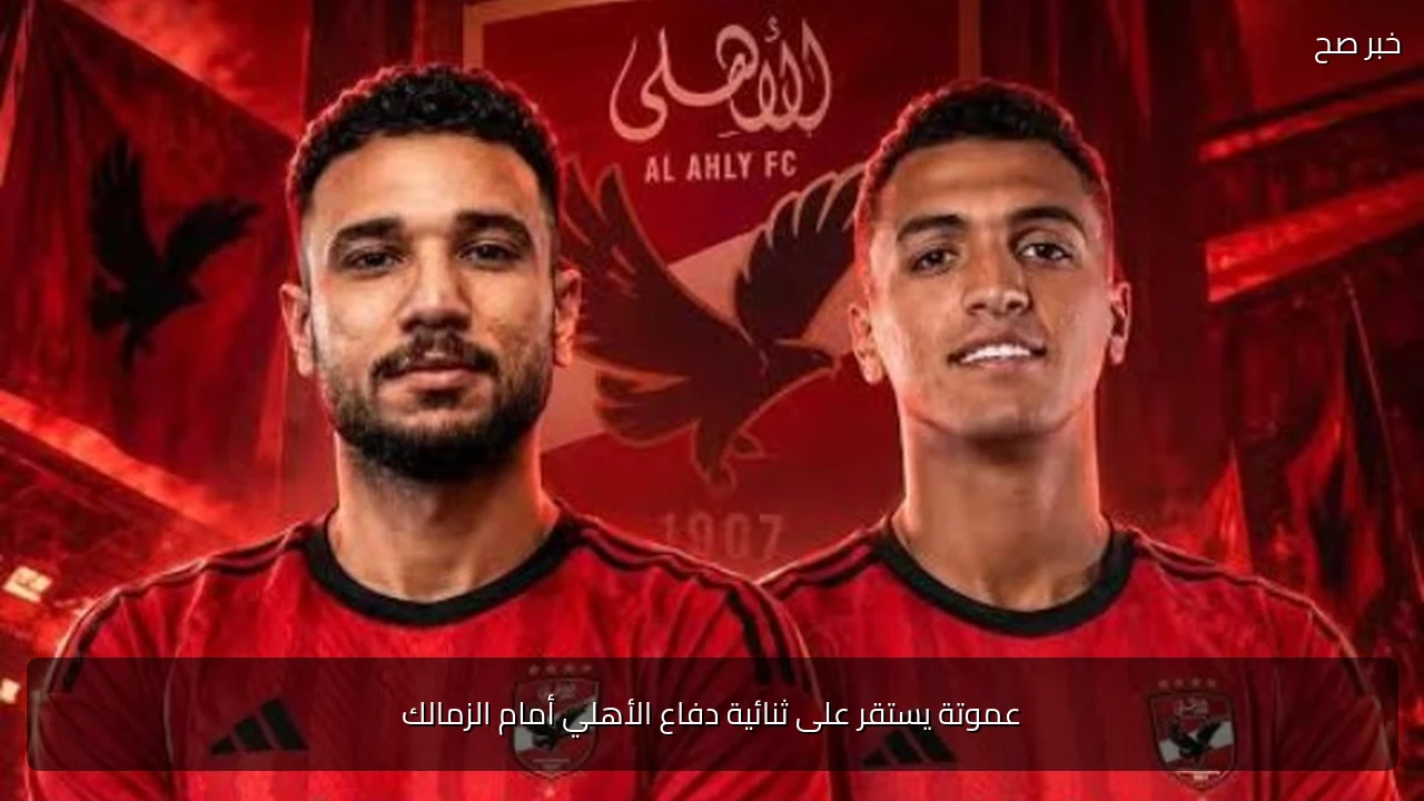 عموتة يستقر على ثنائية دفاع الأهلي أمام الزمالك
