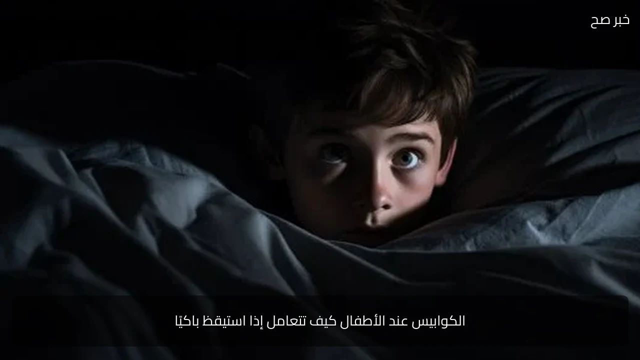 الكوابيس عند الأطفال كيف تتعامل إذا استيقظ باكيًا