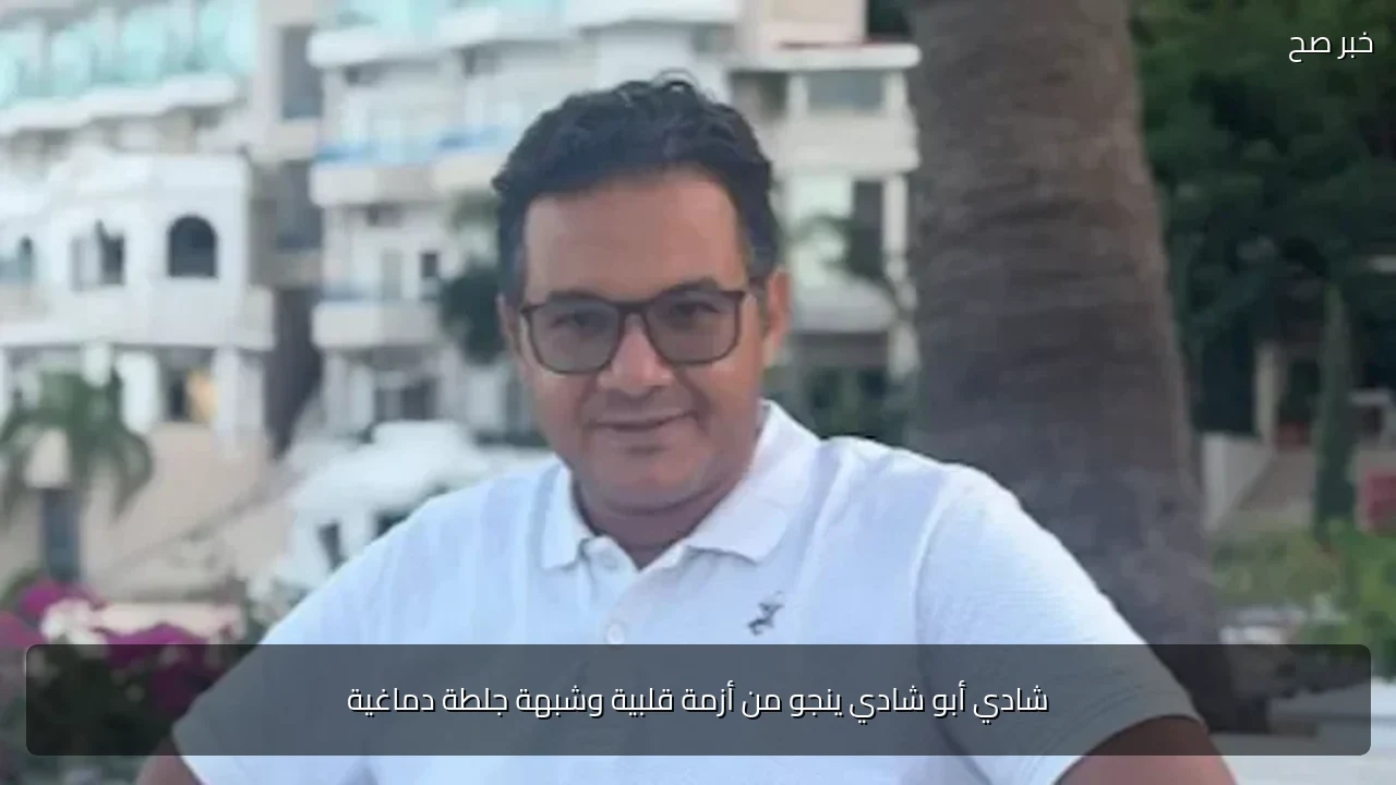 شادي أبو شادي ينجو من أزمة قلبية وشبهة جلطة دماغية
