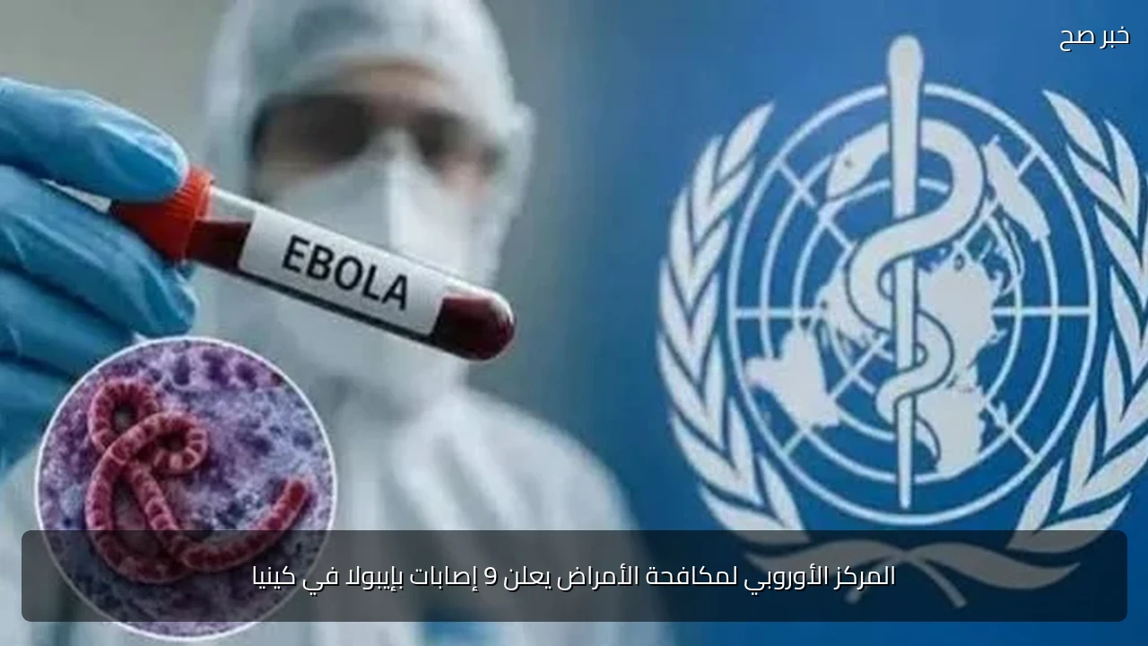 المركز الأوروبي لمكافحة الأمراض يعلن 9 إصابات بإيبولا في كينيا