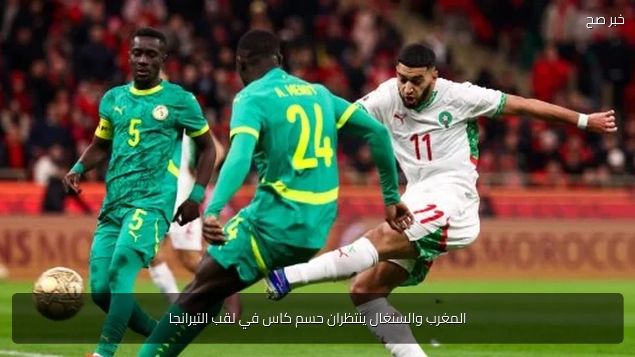 المغرب والسنغال ينتظران حسم كاس في لقب التيرانجا