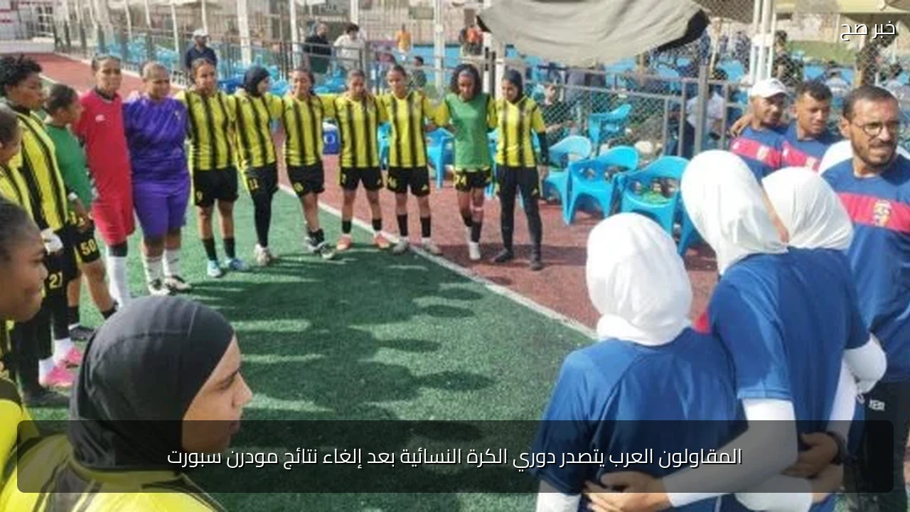 المقاولون العرب يتصدر دوري الكرة النسائية بعد إلغاء نتائج مودرن سبورت
