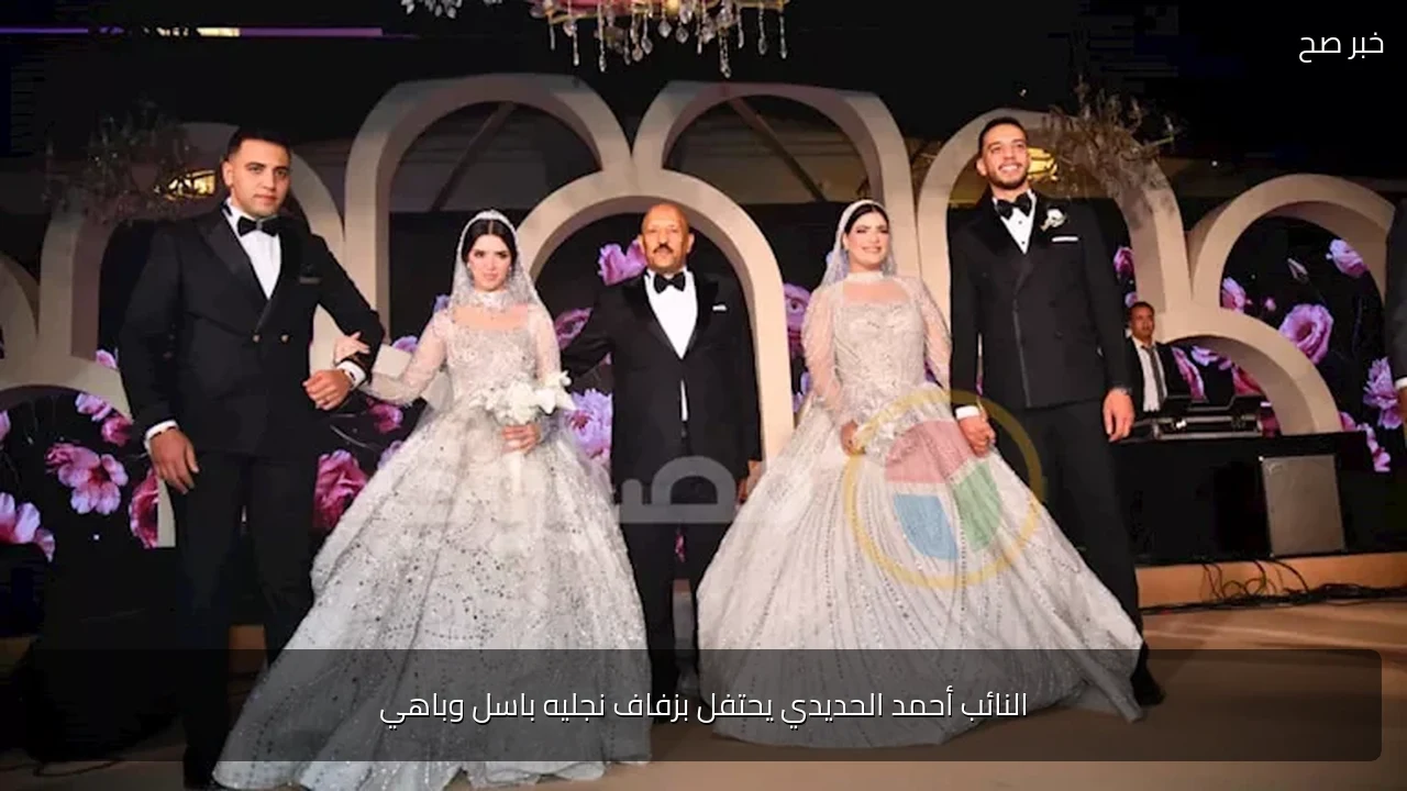 النائب أحمد الحديدي يحتفل بزفاف نجليه باسل وباهي