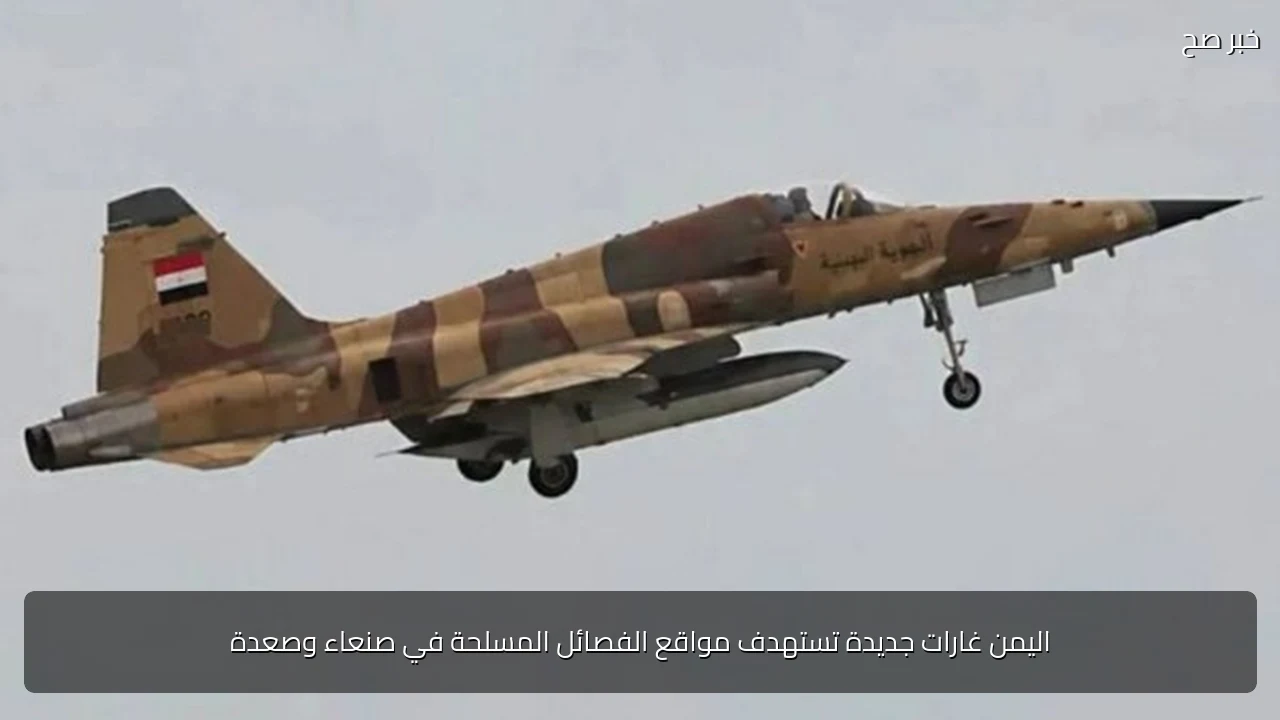 اليمن غارات جديدة تستهدف مواقع الفصائل المسلحة في صنعاء وصعدة