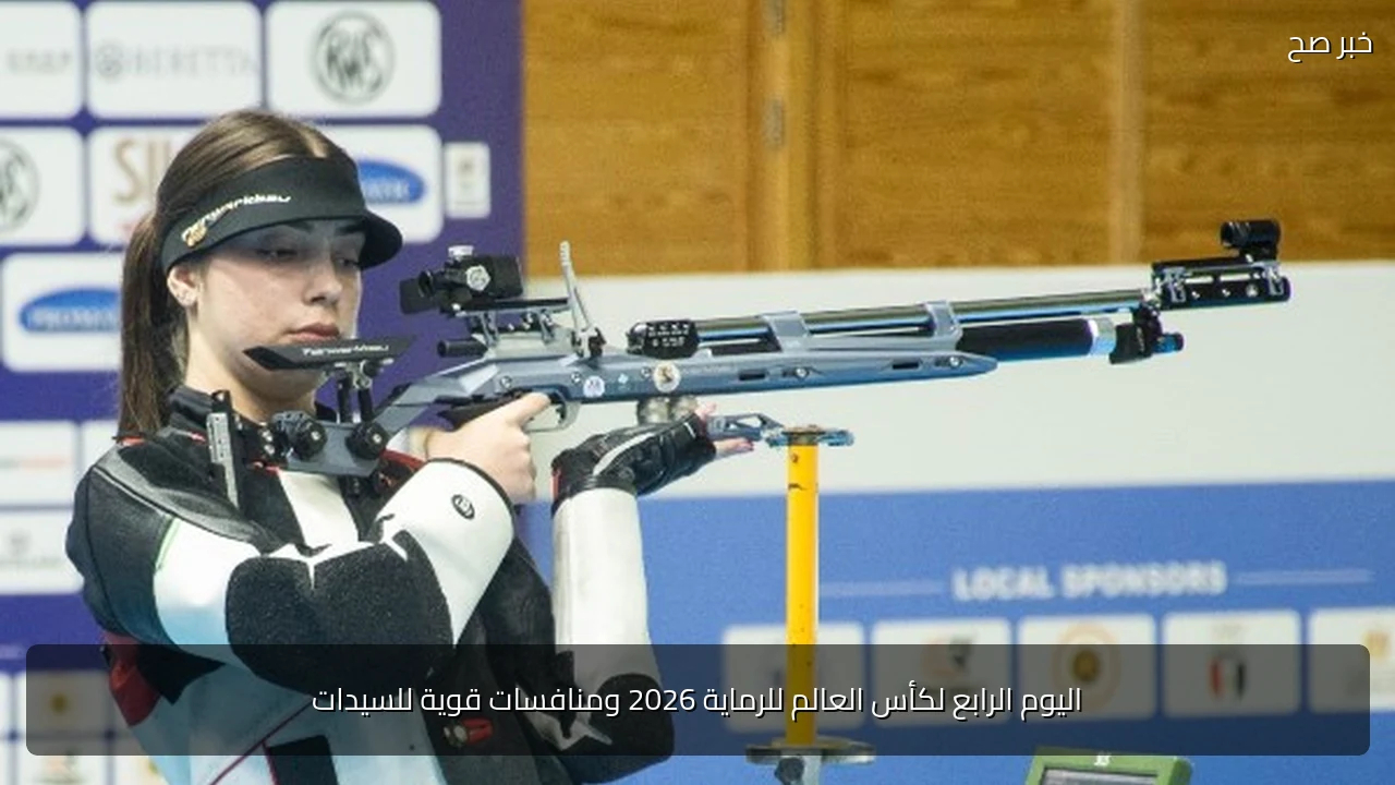 اليوم الرابع لكأس العالم للرماية 2026 ومنافسات قوية للسيدات