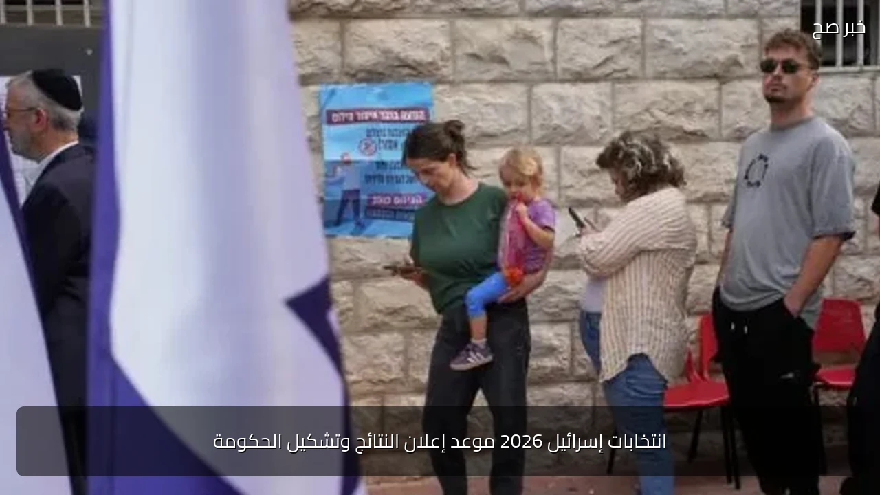 انتخابات إسرائيل 2026 موعد إعلان النتائج وتشكيل الحكومة