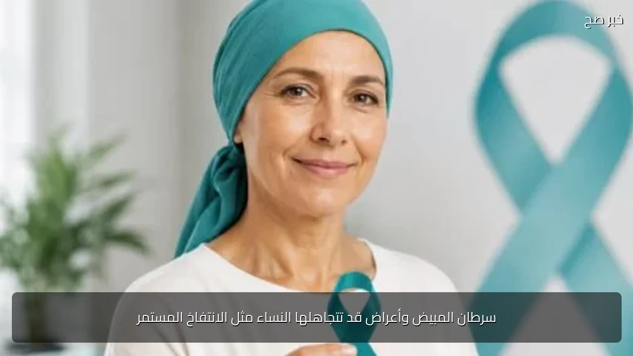 سرطان المبيض وأعراض قد تتجاهلها النساء مثل الانتفاخ المستمر
