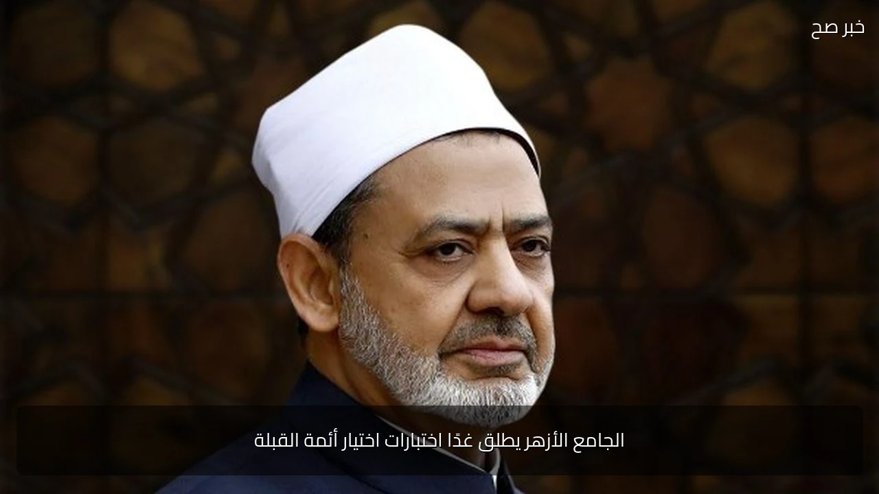 الجامع الأزهر يطلق غدًا اختبارات اختيار أئمة القبلة