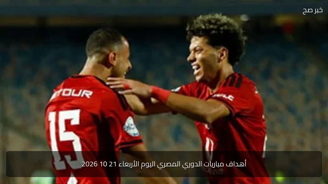 أهداف مباريات الدوري المصري اليوم الأربعاء 21 10 2026