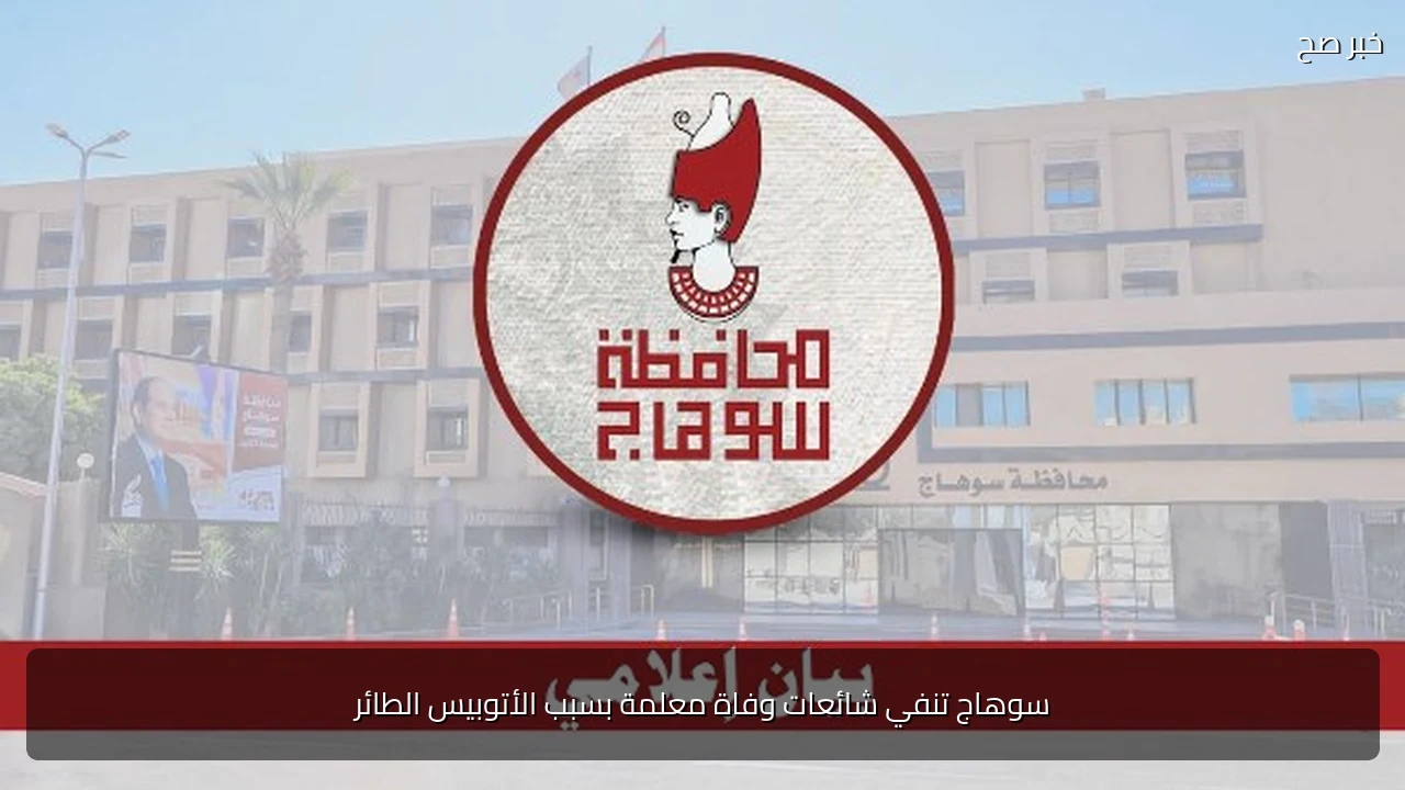 سوهاج تنفي شائعات وفاة معلمة بسبب الأتوبيس الطائر