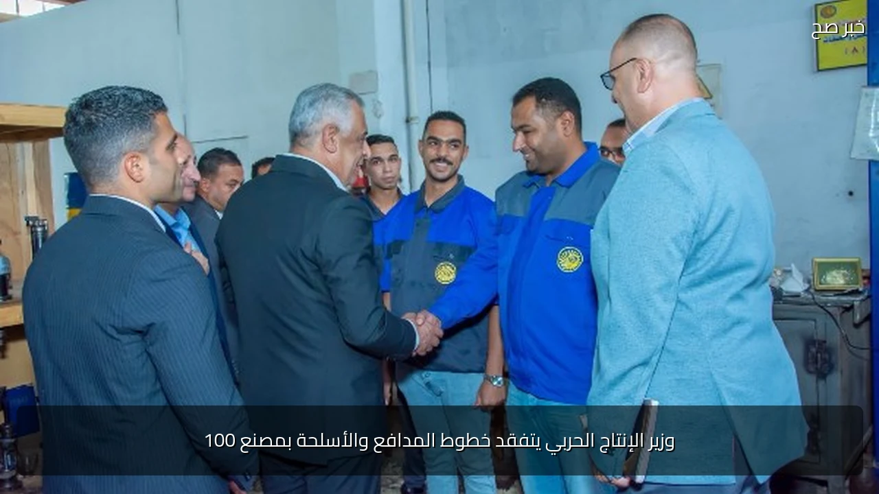 وزير الإنتاج الحربي يتفقد خطوط المدافع والأسلحة بمصنع 100