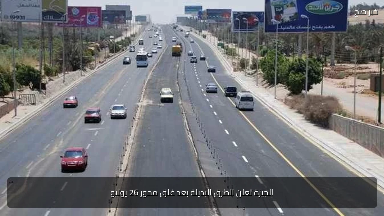 الجيزة تعلن الطرق البديلة بعد غلق محور 26 يوليو