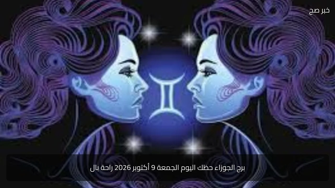 برج الجوزاء حظك اليوم الجمعة 9 أكتوبر 2026 راحة بال