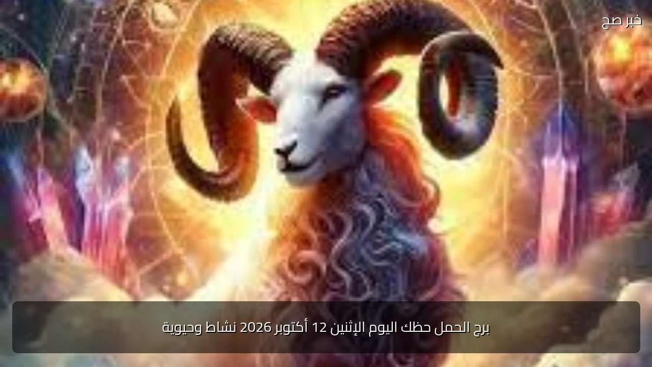 برج الحمل حظك اليوم الإثنين 12 أكتوبر 2026 نشاط وحيوية