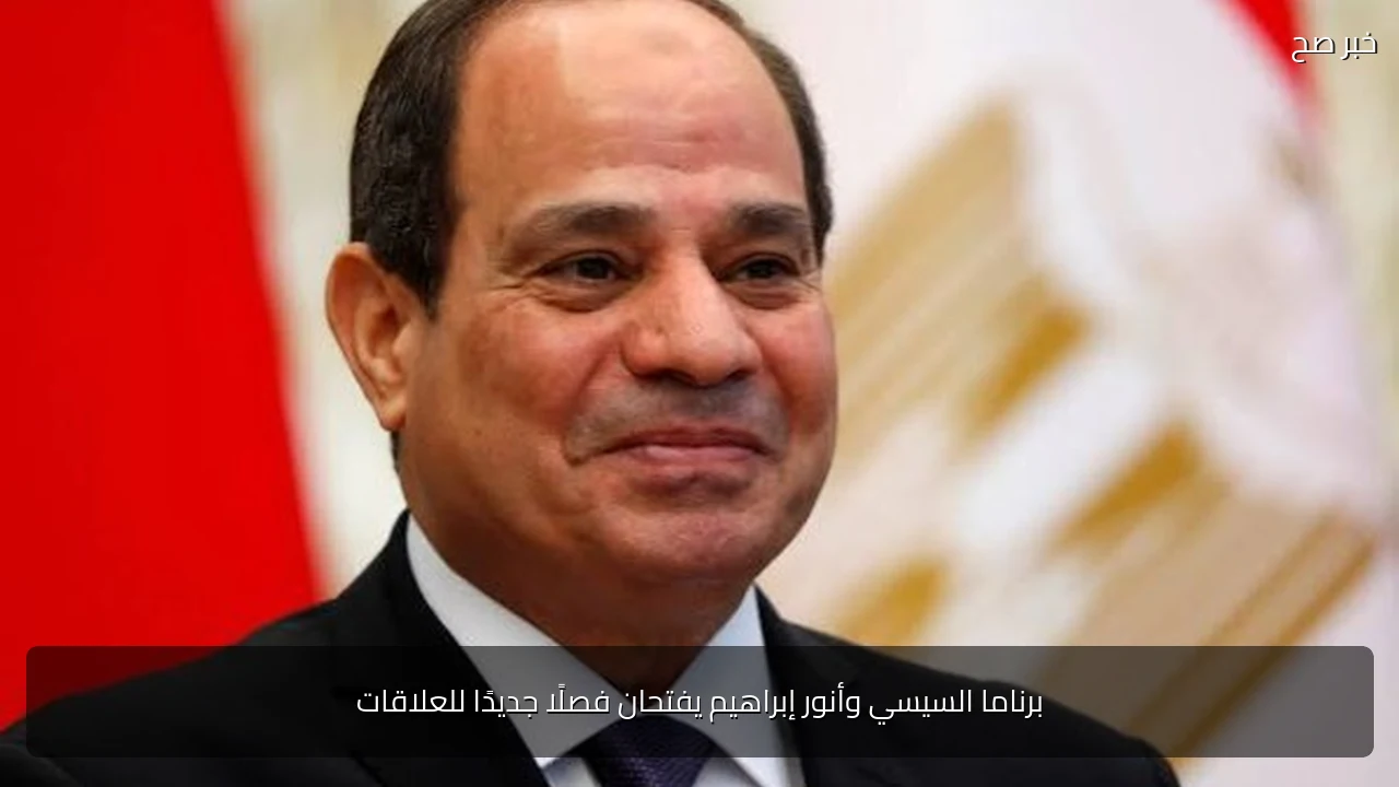 برناما السيسي وأنور إبراهيم يفتحان فصلًا جديدًا للعلاقات