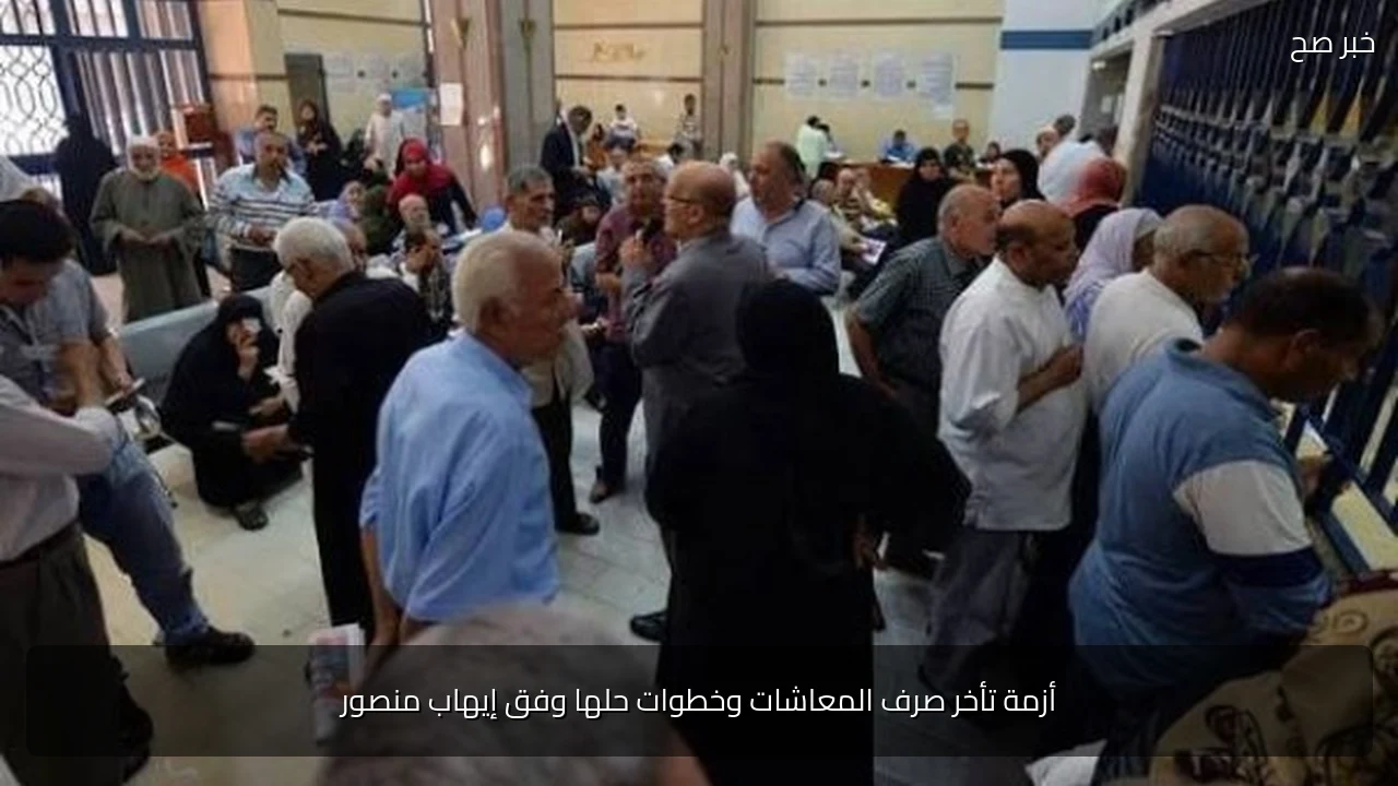 أزمة تأخر صرف المعاشات وخطوات حلها وفق إيهاب منصور