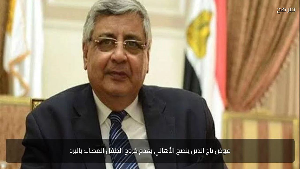 عوض تاج الدين ينصح الأهالي بعدم خروج الطفل المصاب بالبرد
