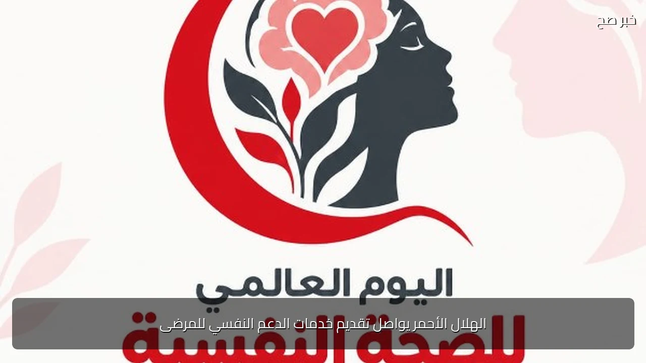 الهلال الأحمر يواصل تقديم خدمات الدعم النفسي للمرضى
