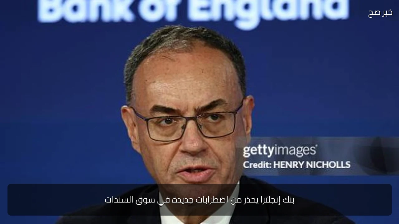 بنك إنجلترا يحذر من اضطرابات جديدة في سوق السندات