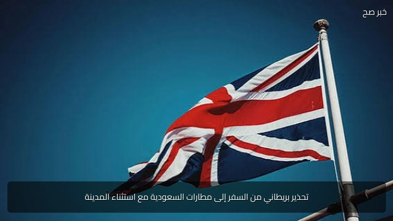تحذير بريطاني من السفر إلى مطارات السعودية مع استثناء المدينة