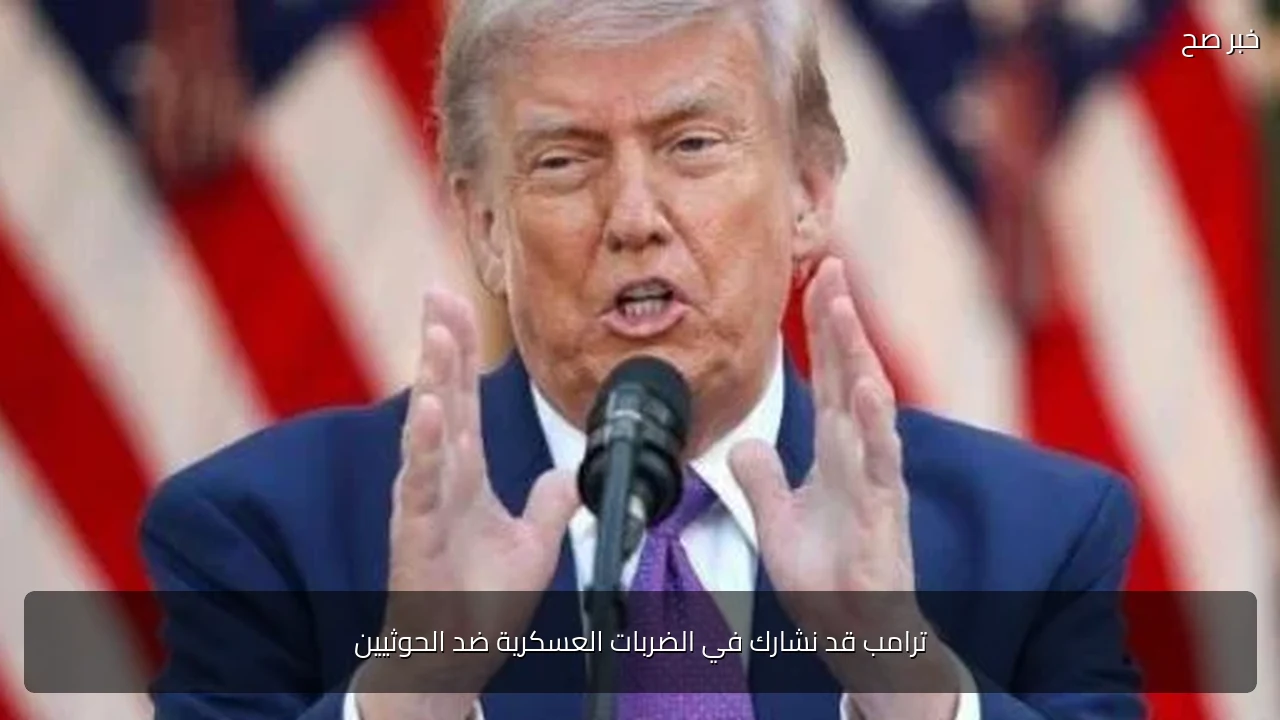 ترامب قد نشارك في الضربات العسكرية ضد الحوثيين