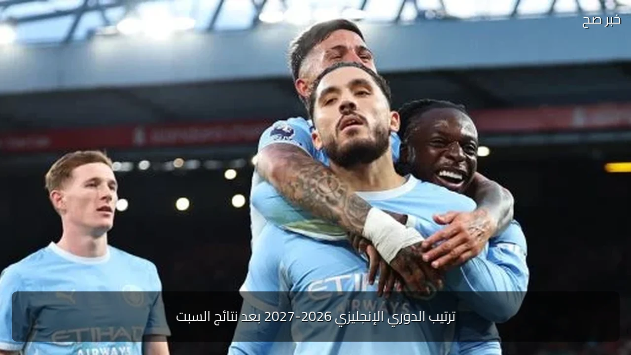 ترتيب الدوري الإنجليزي 2026-2027 بعد نتائج السبت