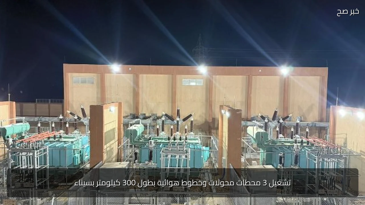 تشغيل 3 محطات محولات وخطوط هوائية بطول 300 كيلومتر بسيناء