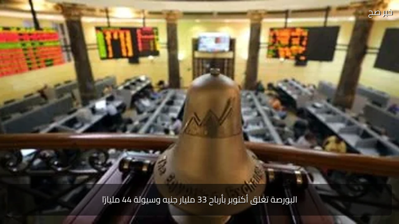 البورصة تغلق أكتوبر بأرباح 33 مليار جنيه وسيولة 44 مليارًا