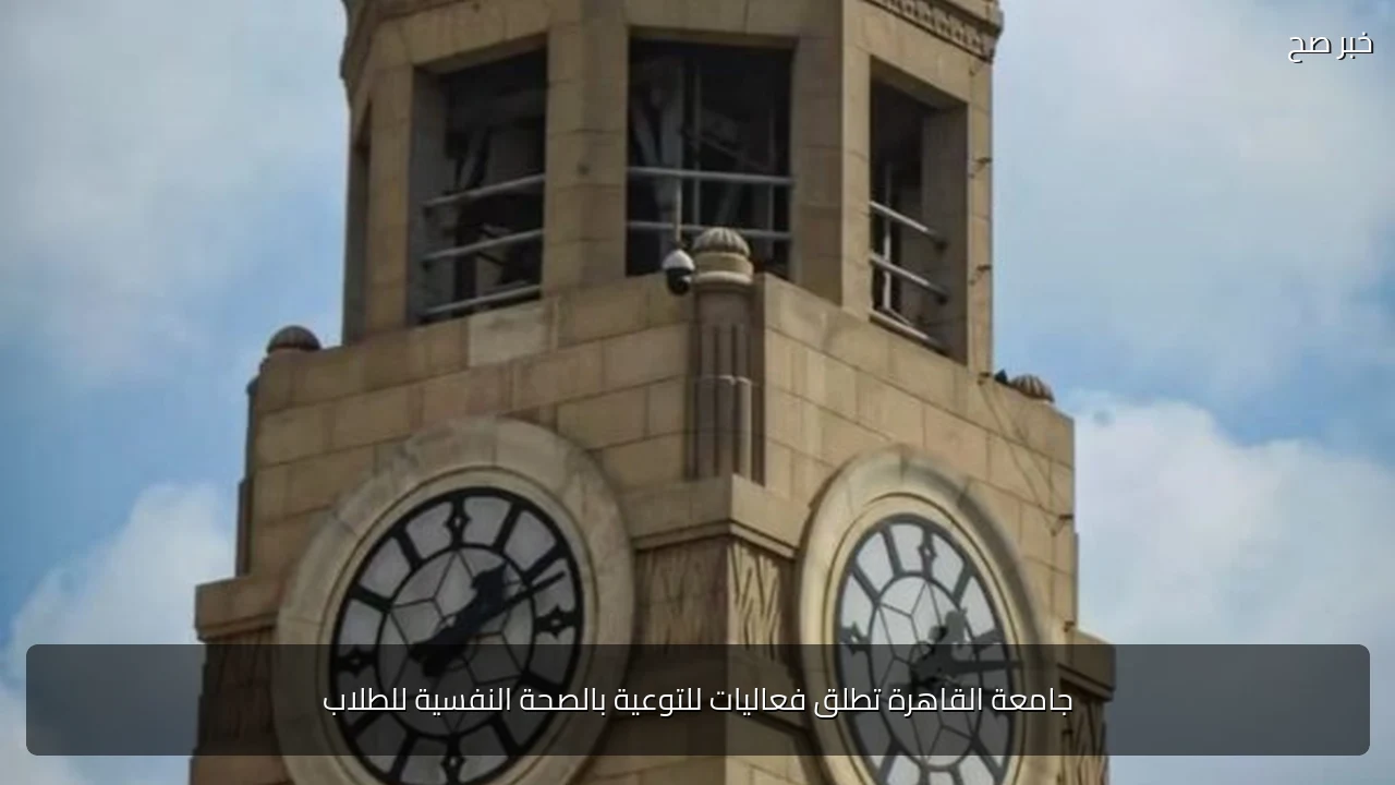 جامعة القاهرة تطلق فعاليات للتوعية بالصحة النفسية للطلاب