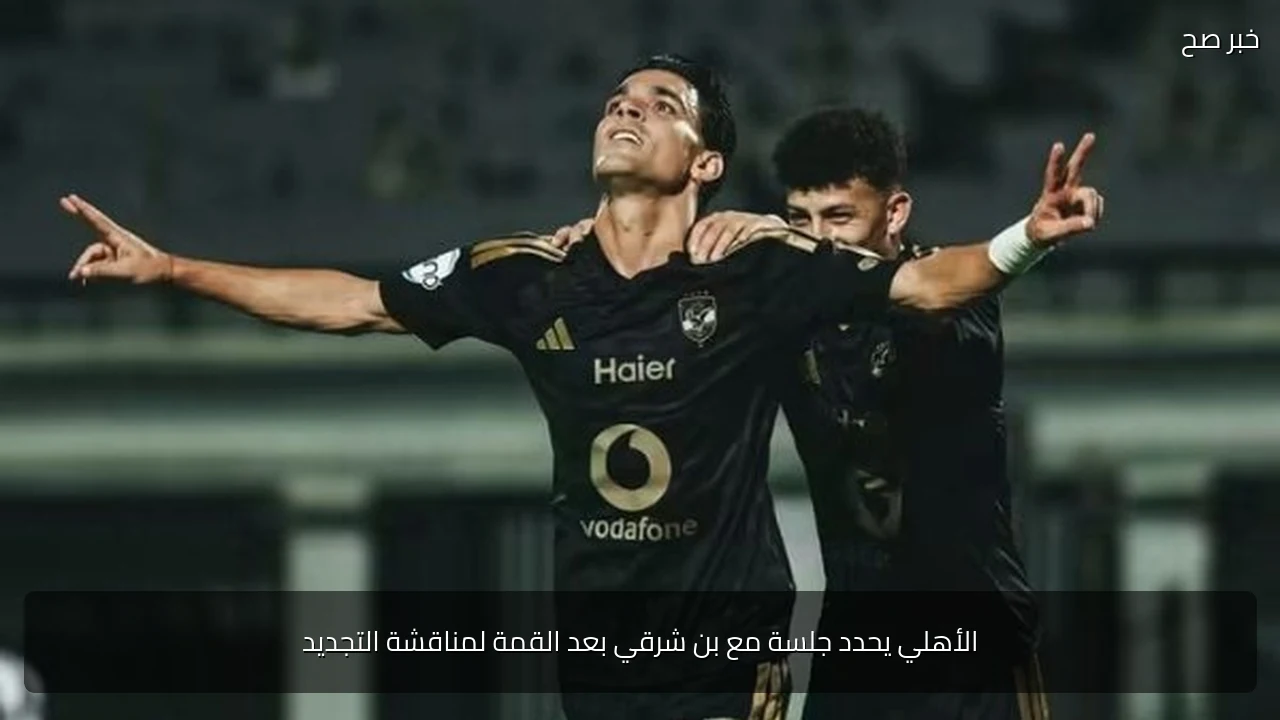 الأهلي يحدد جلسة مع بن شرقي بعد القمة لمناقشة التجديد