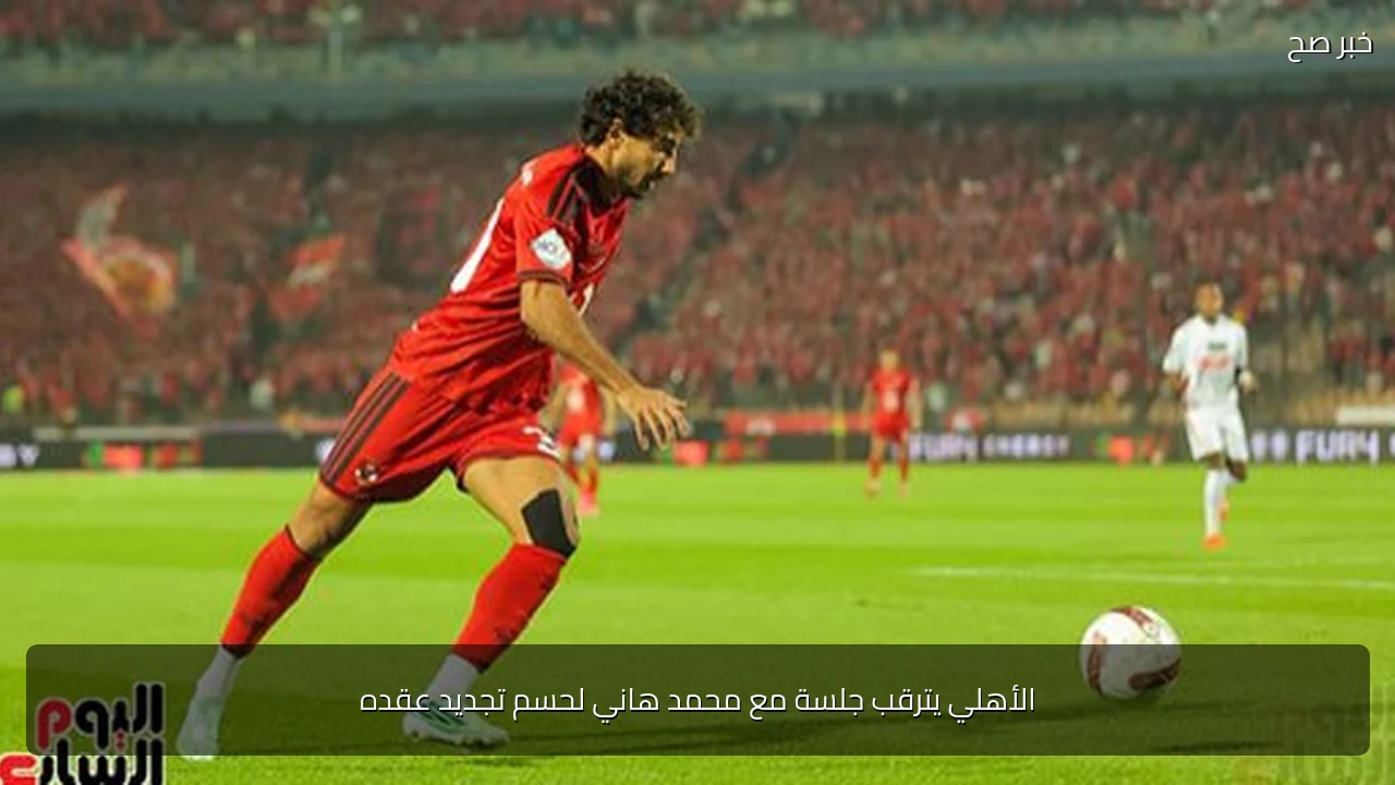 الأهلي يترقب جلسة مع محمد هاني لحسم تجديد عقده