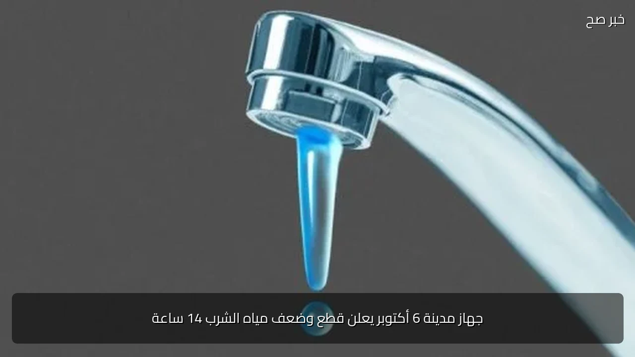 جهاز مدينة 6 أكتوبر يعلن قطع وضعف مياه الشرب 14 ساعة