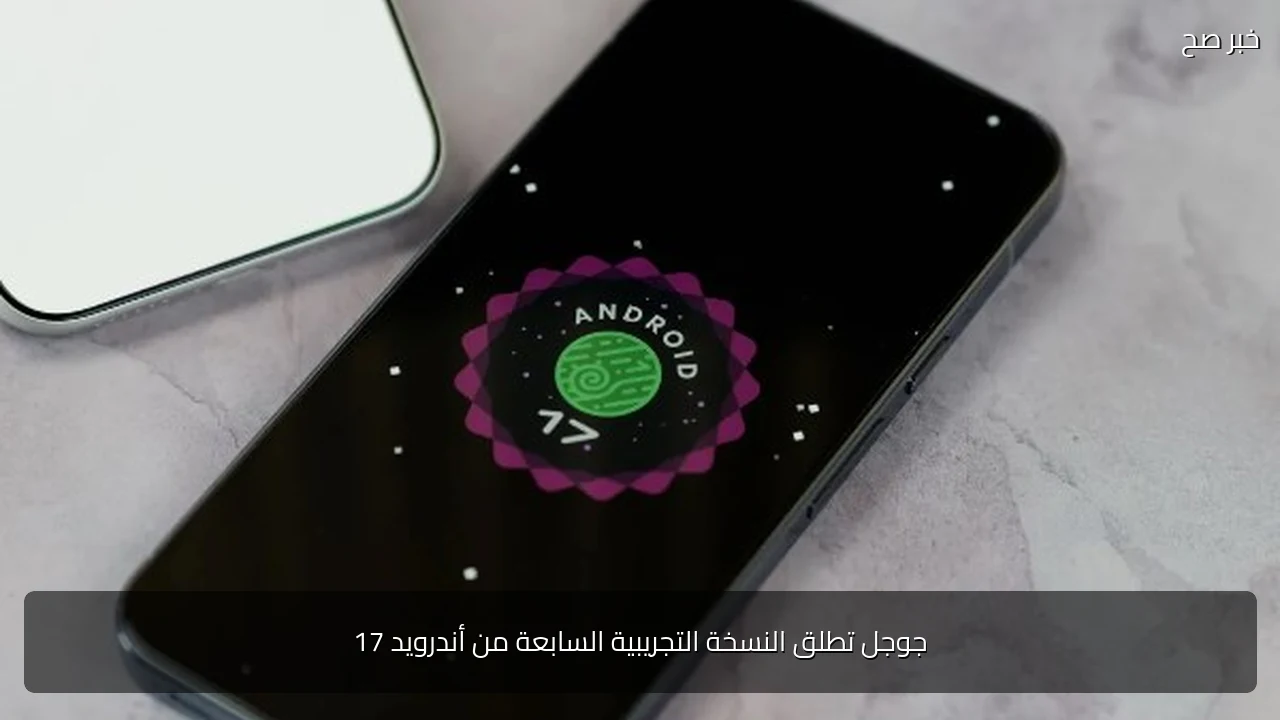 جوجل تطلق النسخة التجريبية السابعة من أندرويد 17