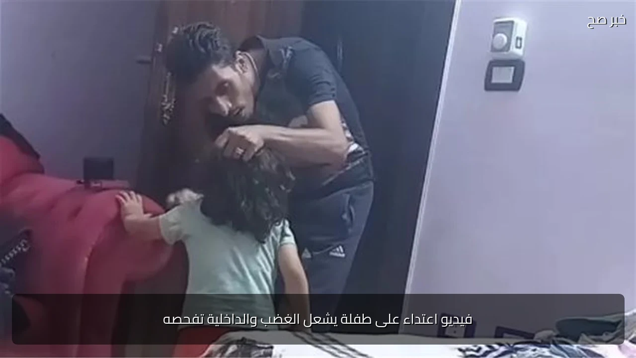 فيديو اعتداء على طفلة يشعل الغضب والداخلية تفحصه