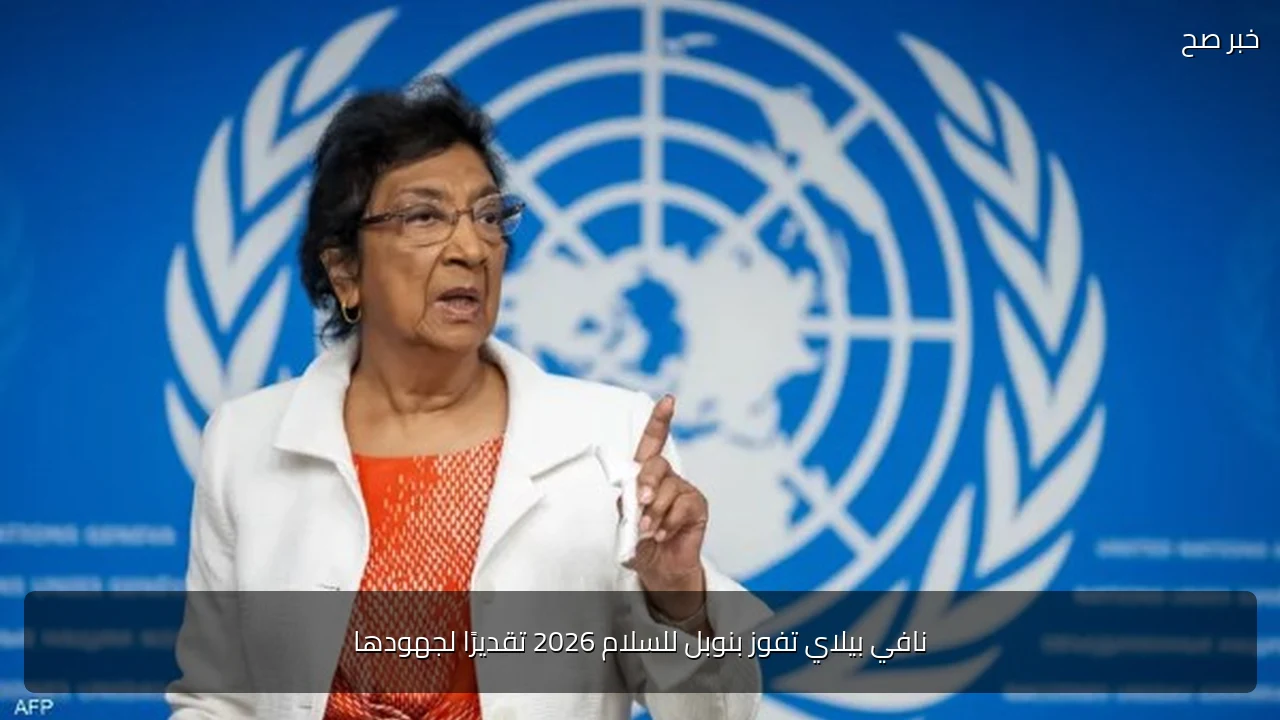 نافي بيلاي تفوز بنوبل للسلام 2026 تقديرًا لجهودها