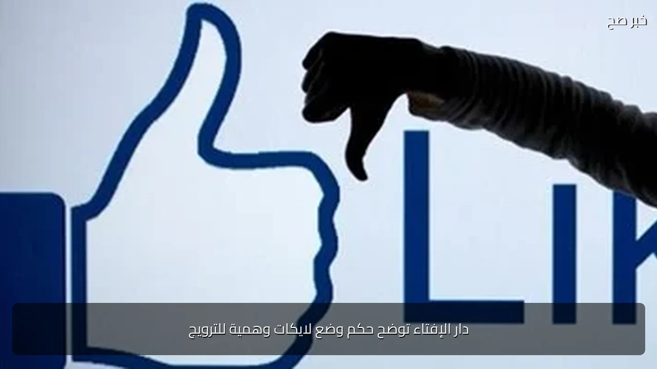 دار الإفتاء توضح حكم وضع لايكات وهمية للترويج