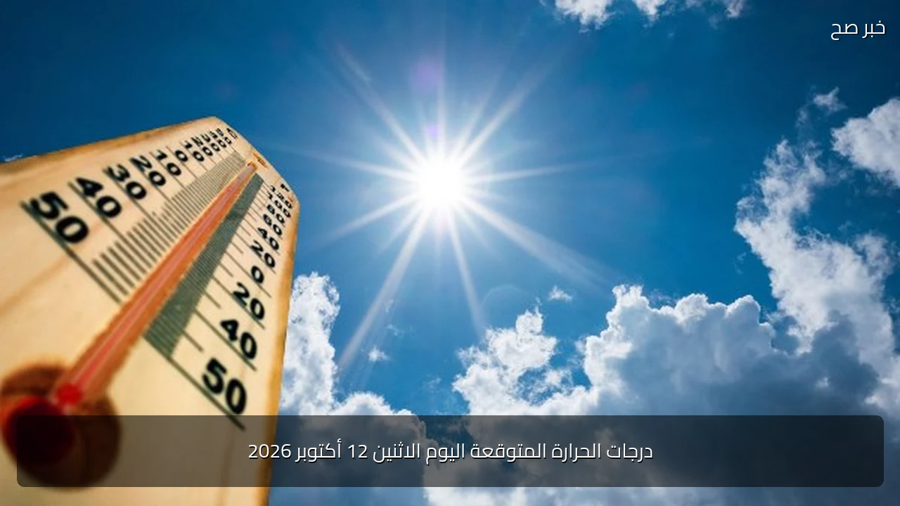 درجات الحرارة المتوقعة اليوم الاثنين 12 أكتوبر 2026