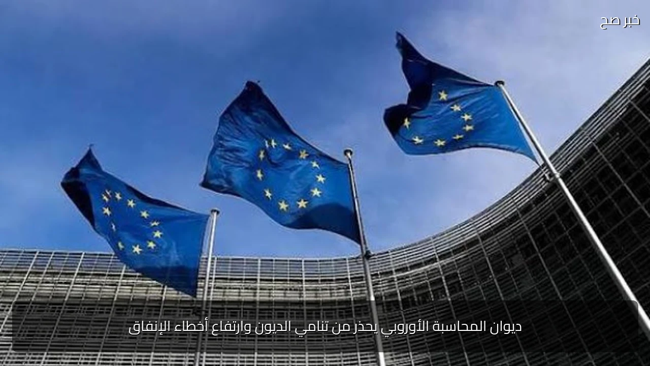 ديوان المحاسبة الأوروبي يحذر من تنامي الديون وارتفاع أخطاء الإنفاق