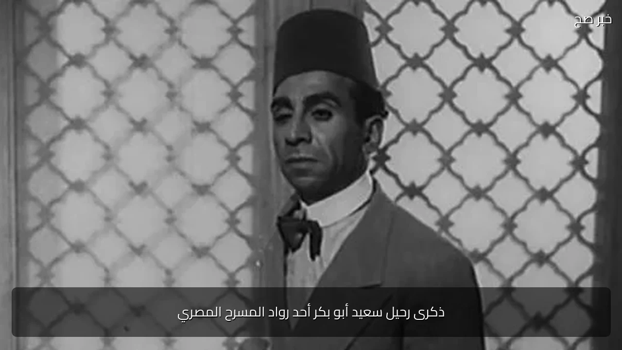 ذكرى رحيل سعيد أبو بكر أحد رواد المسرح المصري