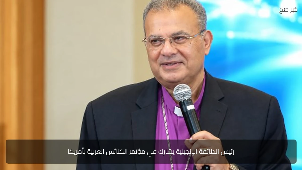 رئيس الطائفة الإنجيلية يشارك في مؤتمر الكنائس العربية بأمريكا