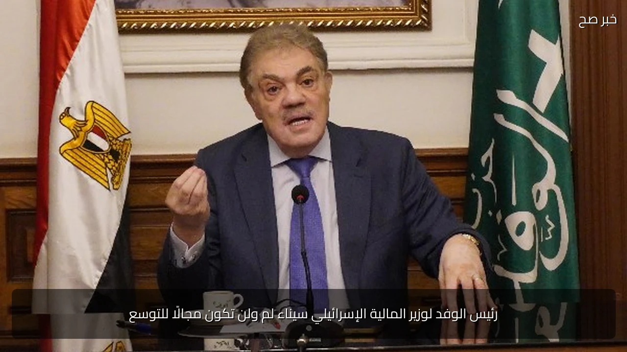 رئيس الوفد لوزير المالية الإسرائيلي سيناء لم ولن تكون مجالًا للتوسع