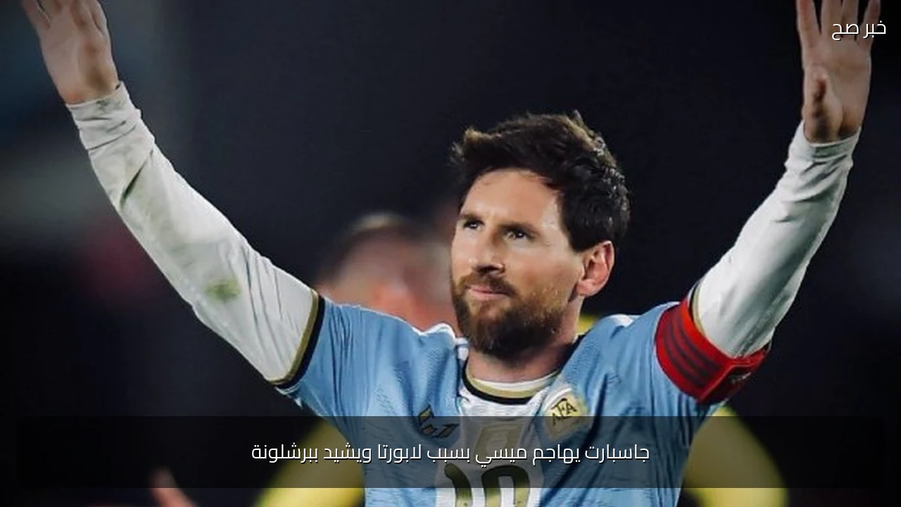 جاسبارت يهاجم ميسي بسبب لابورتا ويشيد ببرشلونة