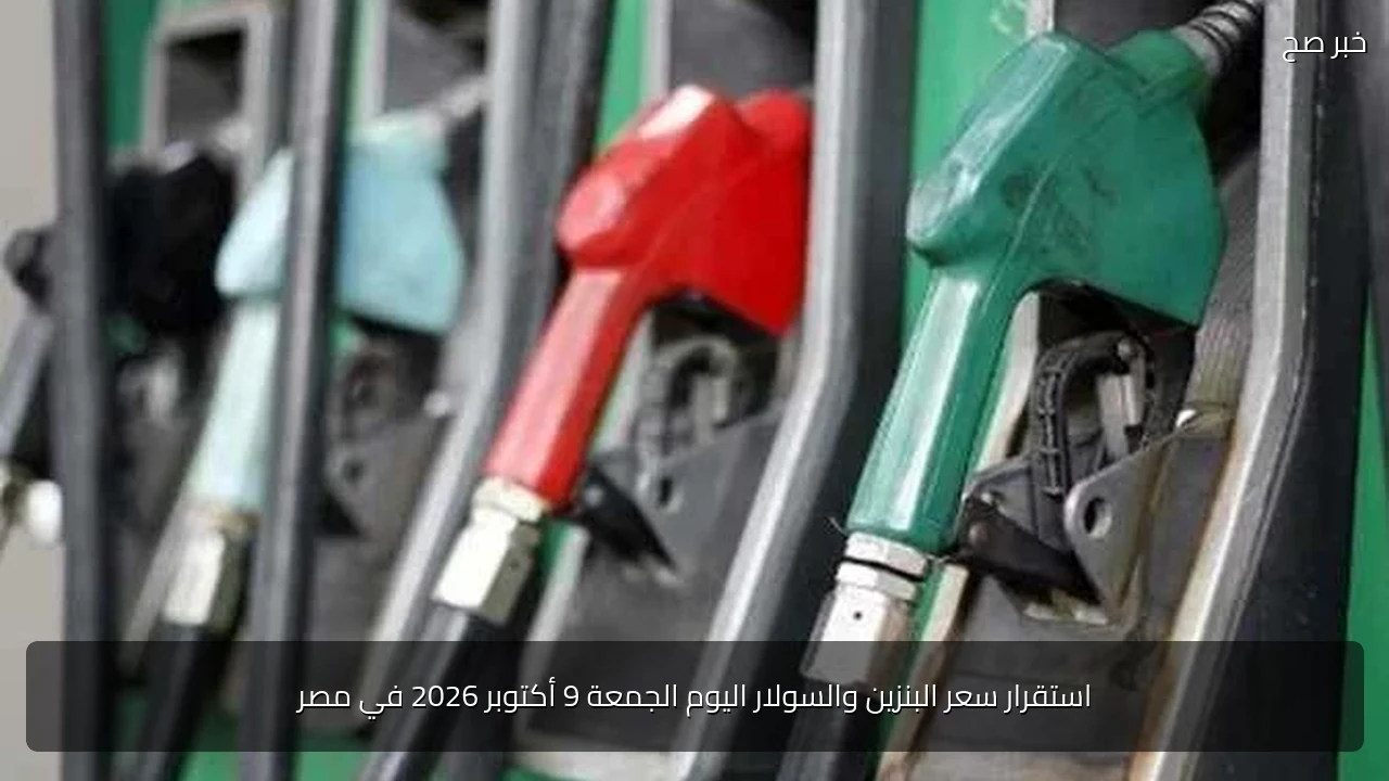 استقرار سعر البنزين والسولار اليوم الجمعة 9 أكتوبر 2026 في مصر