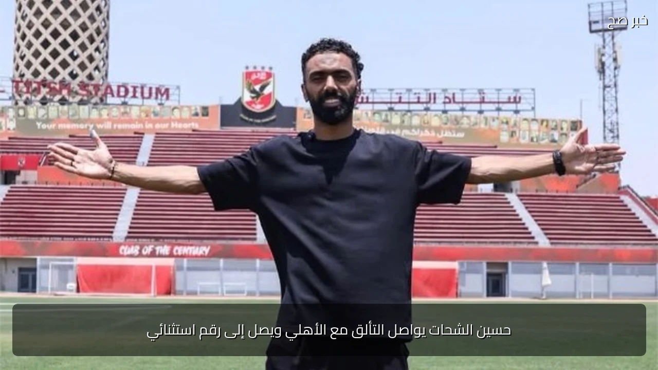 حسين الشحات يواصل التألق مع الأهلي ويصل إلى رقم استثنائي