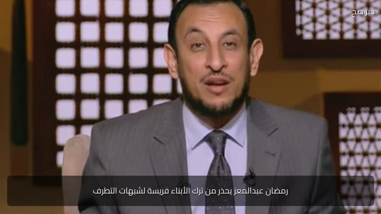 رمضان عبدالمعز يحذر من ترك الأبناء فريسة لشبهات التطرف